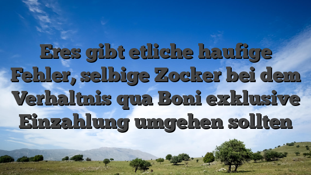 Eres gibt etliche haufige Fehler, selbige Zocker bei dem Verhaltnis qua Boni exklusive Einzahlung umgehen sollten