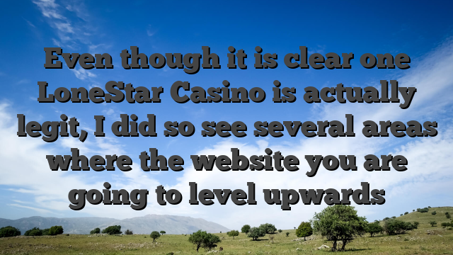 Even though it is clear one LoneStar Casino is actually legit, I did so see several areas where the website you are going to level upwards