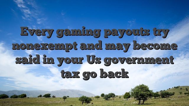 Every gaming payouts try nonexempt and may become said in your Us government tax go back