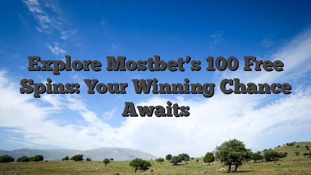 Explore Mostbet’s 100 Free Spins: Your Winning Chance Awaits