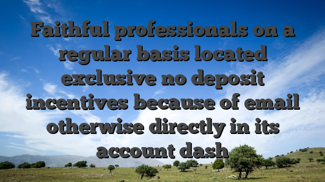 Faithful professionals on a regular basis located exclusive no deposit incentives because of email otherwise directly in its account dash