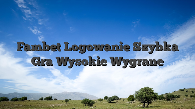 Fambet Logowanie Szybka Gra Wysokie Wygrane