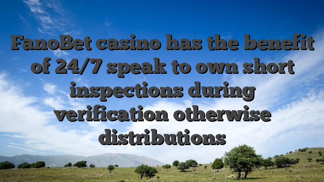 FanoBet casino has the benefit of 24/7 speak to own short inspections during verification otherwise distributions