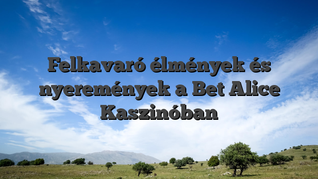 Felkavaró élmények és nyeremények a Bet Alice Kaszinóban