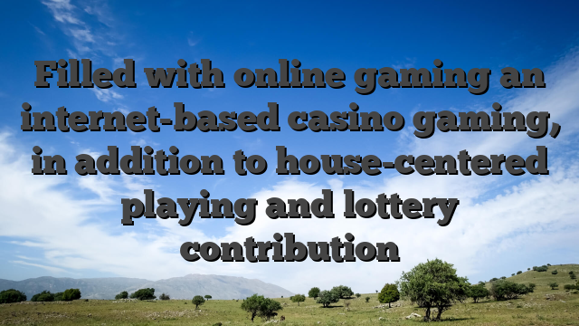 Filled with online gaming an internet-based casino gaming, in addition to house-centered playing and lottery contribution