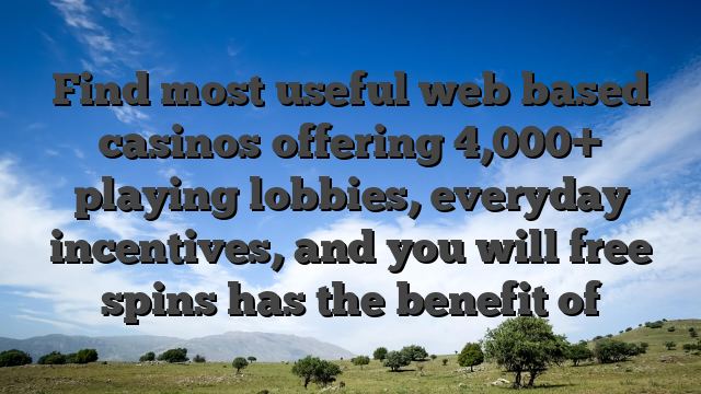 Find most useful web based casinos offering 4,000+ playing lobbies, everyday incentives, and you will free spins has the benefit of