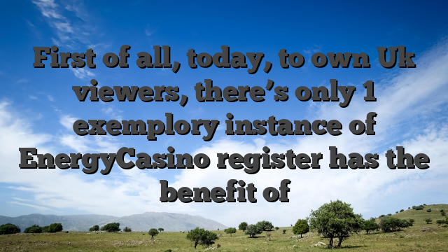 First of all, today, to own Uk viewers, there’s only 1 exemplory instance of EnergyCasino register has the benefit of