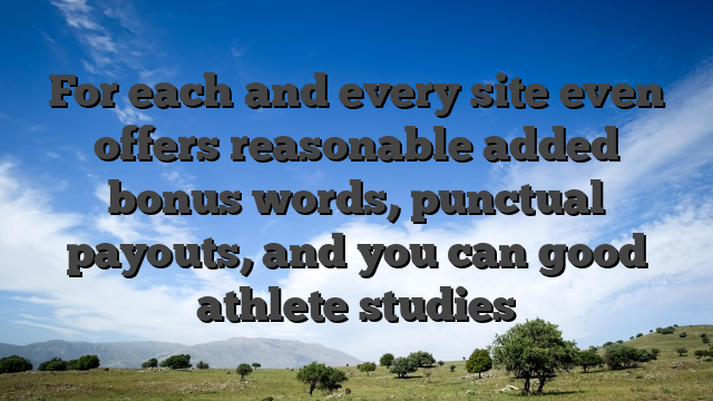 For each and every site even offers reasonable added bonus words, punctual payouts, and you can good athlete studies