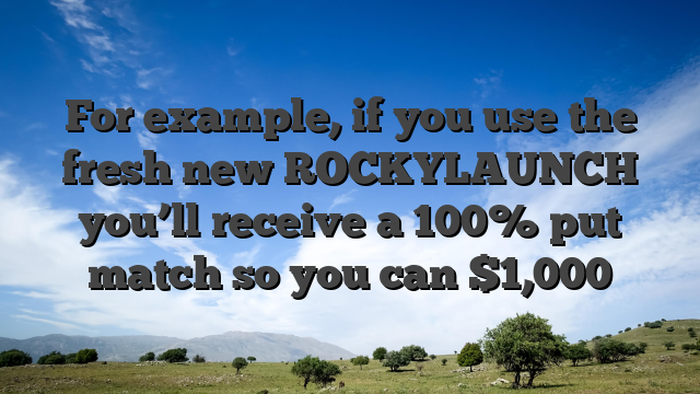 For example, if you use the fresh new ROCKYLAUNCH you’ll receive a 100% put match so you can $1,000