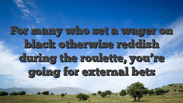 For many who set a wager on black otherwise reddish during the roulette, you’re going for external bets