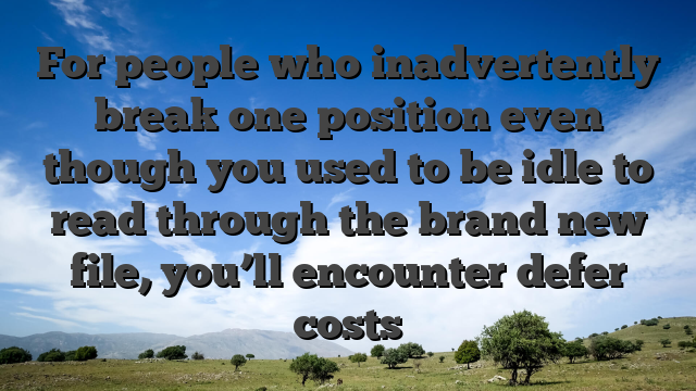 For people who inadvertently break one position even though you used to be idle to read through the brand new file, you’ll encounter defer costs