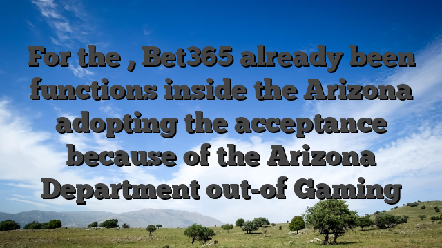 For the , Bet365 already been functions inside the Arizona adopting the acceptance because of the Arizona Department out-of Gaming