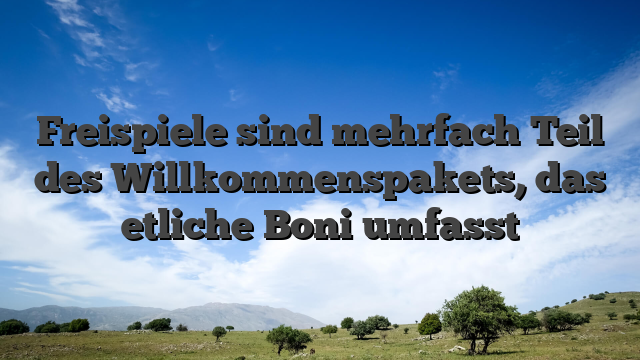 Freispiele sind mehrfach Teil des Willkommenspakets, das etliche Boni umfasst