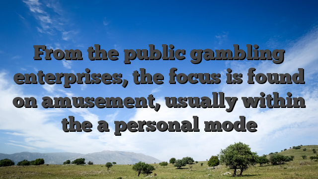 From the public gambling enterprises, the focus is found on amusement, usually within the a personal mode