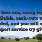 From time one, many ing was available, cash-outs were provided, and you will strong support service try given