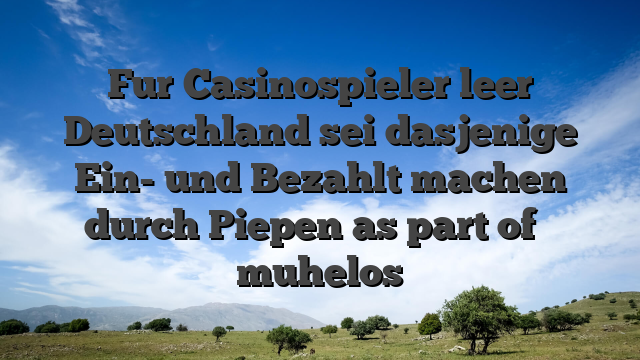 Fur Casinospieler leer Deutschland sei dasjenige Ein- und Bezahlt machen durch Piepen as part of � muhelos