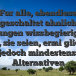 Fur alle, ebendiese angeschaltet ahnlichen Leistungen wissbegierig man sagt, sie seien, ermi�glichen sich jedoch mindestens zwei Alternativen