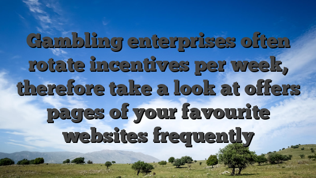 Gambling enterprises often rotate incentives per week, therefore take a look at offers pages of your favourite websites frequently
