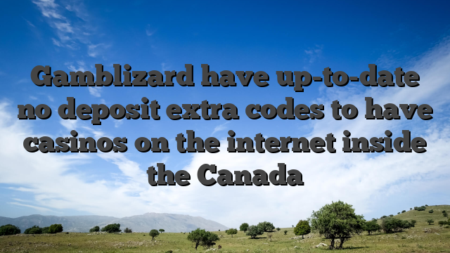 Gamblizard have up-to-date no deposit extra codes to have casinos on the internet inside the Canada