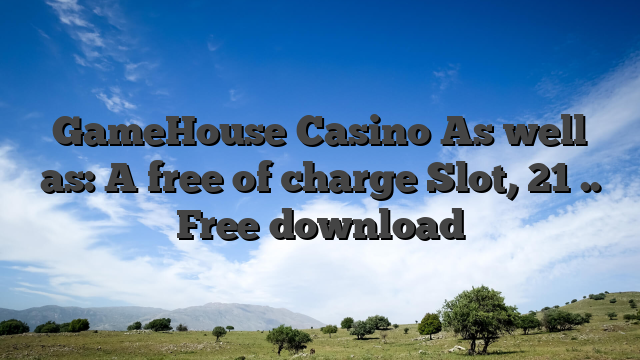 GameHouse Casino As well as: A free of charge Slot, 21 .. Free download