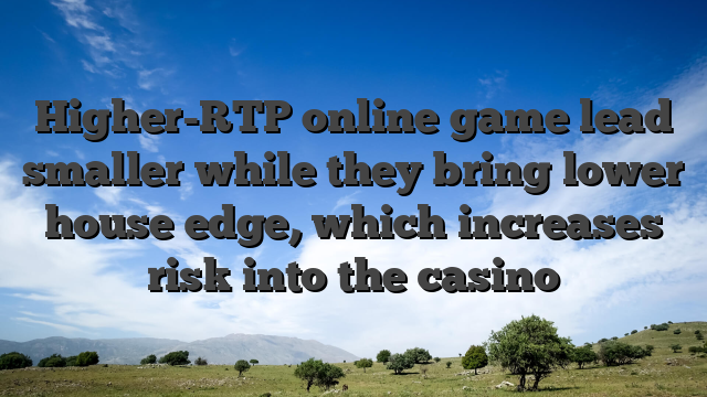 Higher-RTP online game lead smaller while they bring lower house edge, which increases risk into the casino