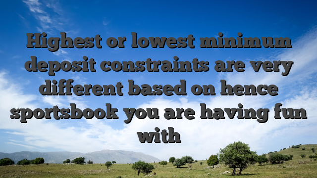 Highest or lowest minimum deposit constraints are very different based on hence sportsbook you are having fun with