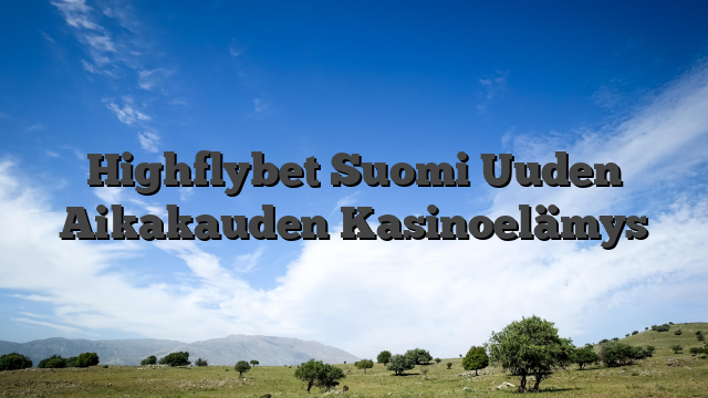 Highflybet Suomi Uuden Aikakauden Kasinoelämys