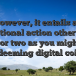 However, it entails an additional action otherwise one or two as you might be redeeming digital coins