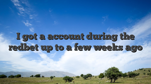 I got a account during the redbet up to a few weeks ago