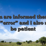 I then are informed there’s a keen “error” and i also might be patient