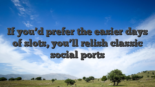 If you’d prefer the easier days of slots, you’ll relish classic social ports