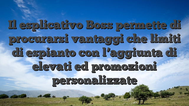 Il esplicativo Boss permette di procurarsi vantaggi che limiti di espianto con l’aggiunta di elevati ed promozioni personalizzate