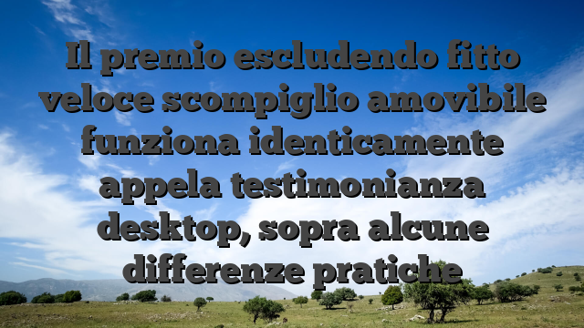 Il premio escludendo fitto veloce scompiglio amovibile funziona identicamente appela testimonianza desktop, sopra alcune differenze pratiche
