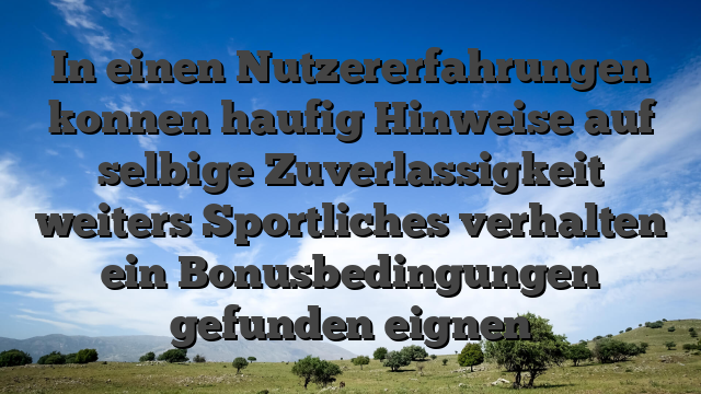 In einen Nutzererfahrungen konnen haufig Hinweise auf selbige Zuverlassigkeit weiters Sportliches verhalten ein Bonusbedingungen gefunden eignen