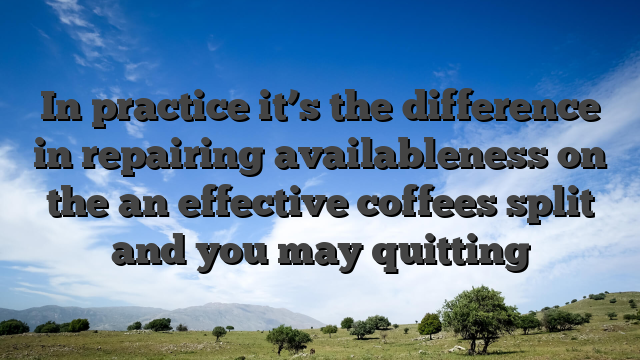 In practice it’s the difference in repairing availableness on the an effective coffees split and you may quitting