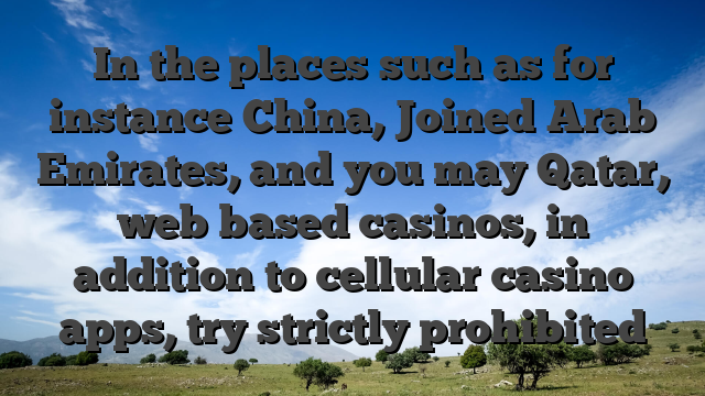 In the places such as for instance China, Joined Arab Emirates, and you may Qatar, web based casinos, in addition to cellular casino apps, try strictly prohibited