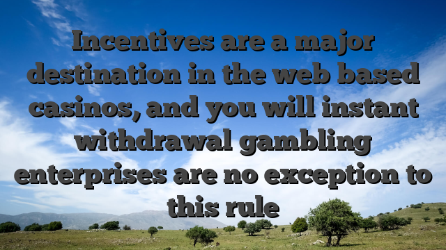 Incentives are a major destination in the web based casinos, and you will instant withdrawal gambling enterprises are no exception to this rule