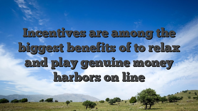 Incentives are among the biggest benefits of to relax and play genuine money harbors on line