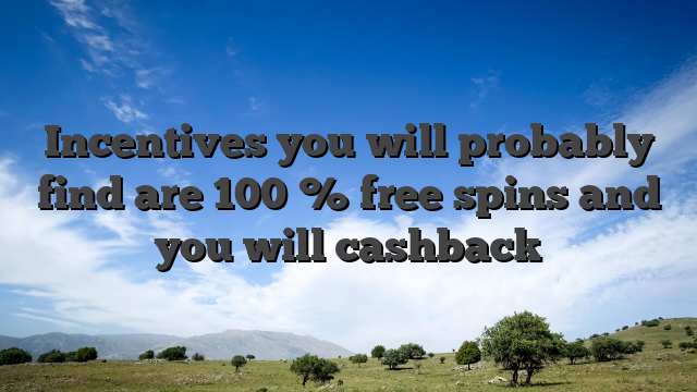 Incentives you will probably find are 100 % free spins and you will cashback
