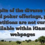Inspite of the diverse web based poker offerings, poker competitions are not currently available within iGaming webpages