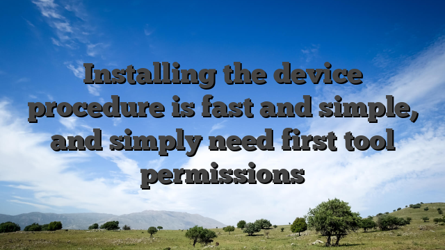 Installing the device procedure is fast and simple, and simply need first tool permissions