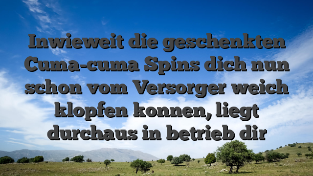 Inwieweit die geschenkten Cuma-cuma Spins dich nun schon vom Versorger weich klopfen konnen, liegt durchaus in betrieb dir