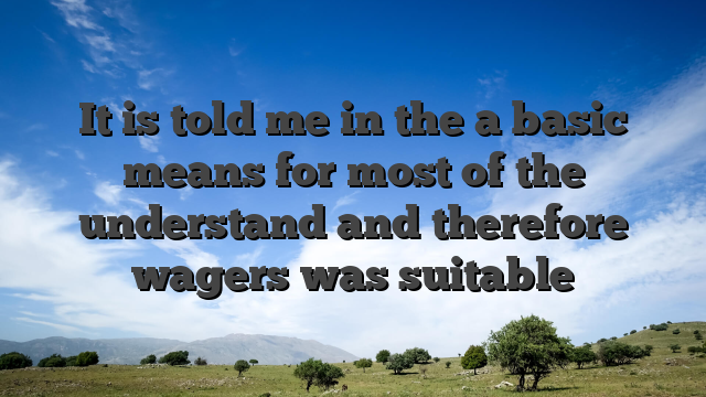 It is told me in the a basic means for most of the understand and therefore wagers was suitable