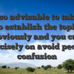 It’s also advisable to take care to establish the topic obviously and you can concisely on avoid people confusion
