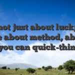 It’s not just about luck; it is more about method, ability, and you can quick-thinking