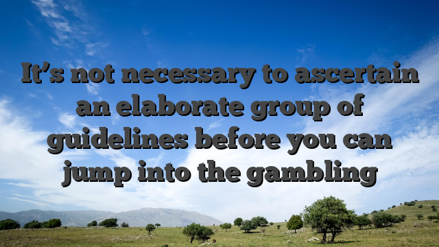 It’s not necessary to ascertain an elaborate group of guidelines before you can jump into the gambling