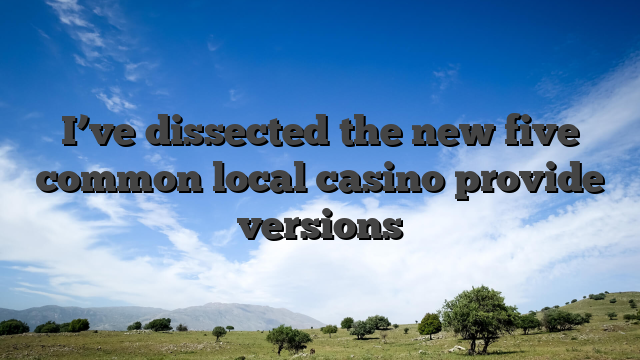 I’ve dissected the new five common local casino provide versions