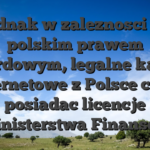 Jednak w zaleznosci od polskim prawem hazardowym, legalne kasyna internetowe z Polsce chca posiadac licencje Ministerstwa Finansow