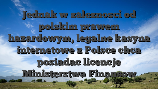 Jednak w zaleznosci od polskim prawem hazardowym, legalne kasyna internetowe z Polsce chca posiadac licencje Ministerstwa Finansow