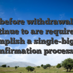 Just before withdrawal, you continue to are required to accomplish a single-big date confirmation processes